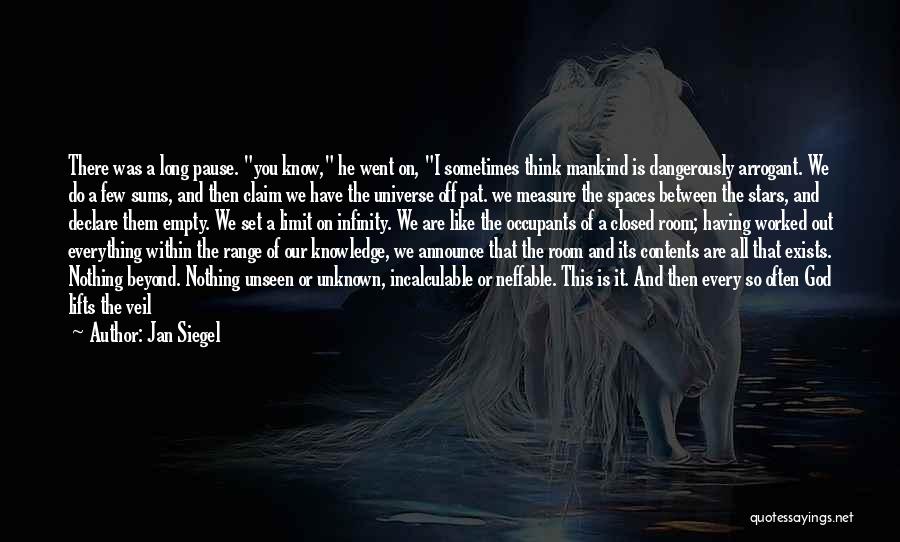 Jan Siegel Quotes: There Was A Long Pause. You Know, He Went On, I Sometimes Think Mankind Is Dangerously Arrogant. We Do A