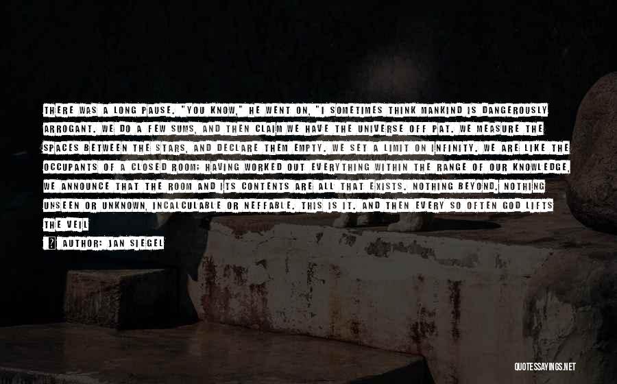 Jan Siegel Quotes: There Was A Long Pause. You Know, He Went On, I Sometimes Think Mankind Is Dangerously Arrogant. We Do A