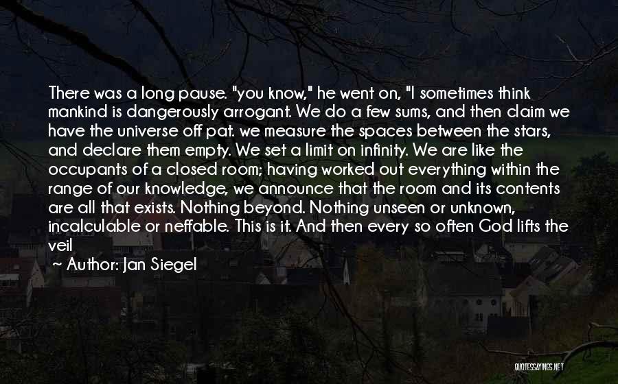 Jan Siegel Quotes: There Was A Long Pause. You Know, He Went On, I Sometimes Think Mankind Is Dangerously Arrogant. We Do A