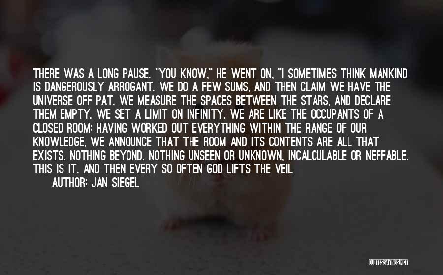 Jan Siegel Quotes: There Was A Long Pause. You Know, He Went On, I Sometimes Think Mankind Is Dangerously Arrogant. We Do A