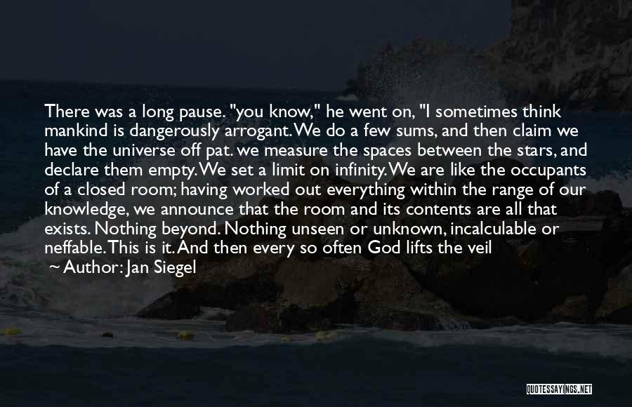 Jan Siegel Quotes: There Was A Long Pause. You Know, He Went On, I Sometimes Think Mankind Is Dangerously Arrogant. We Do A