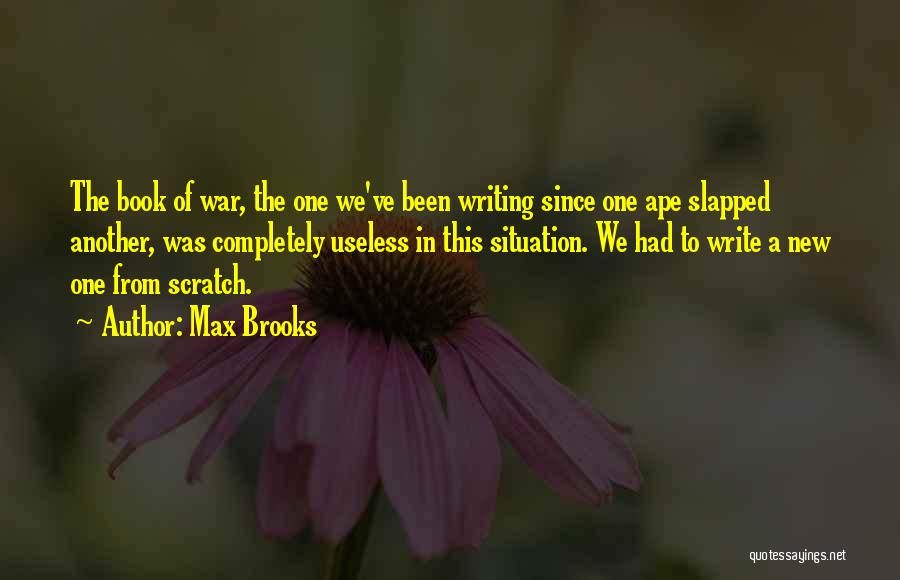 Max Brooks Quotes: The Book Of War, The One We've Been Writing Since One Ape Slapped Another, Was Completely Useless In This Situation.