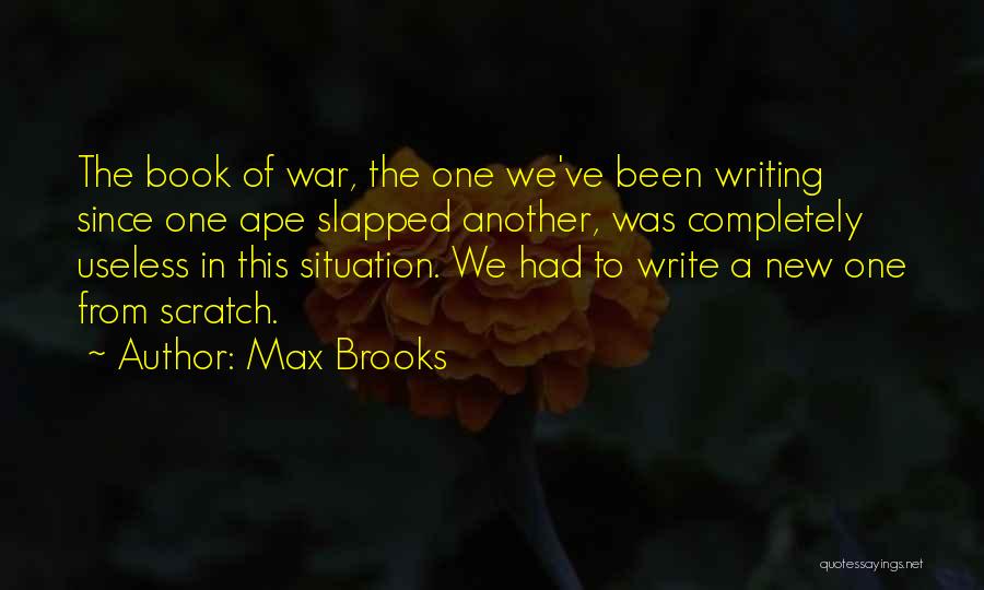 Max Brooks Quotes: The Book Of War, The One We've Been Writing Since One Ape Slapped Another, Was Completely Useless In This Situation.
