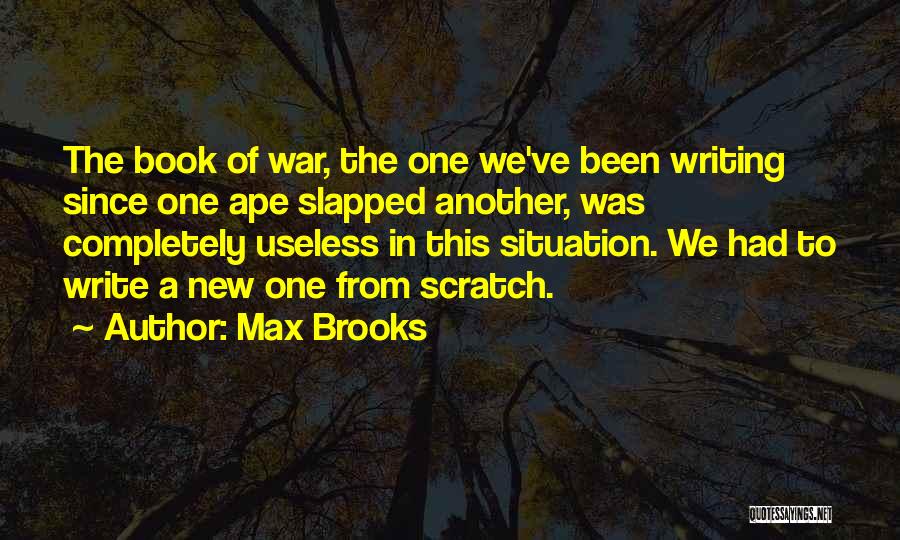 Max Brooks Quotes: The Book Of War, The One We've Been Writing Since One Ape Slapped Another, Was Completely Useless In This Situation.