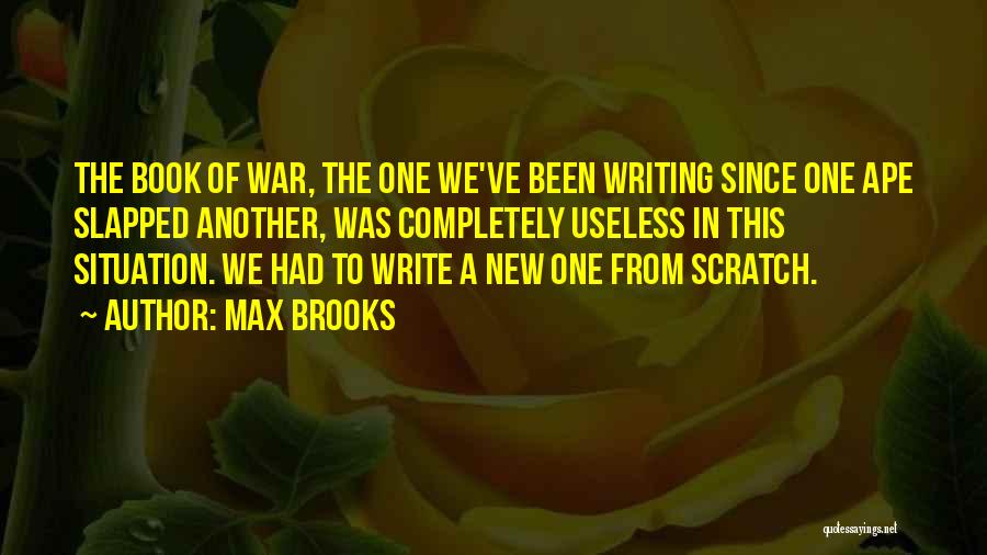 Max Brooks Quotes: The Book Of War, The One We've Been Writing Since One Ape Slapped Another, Was Completely Useless In This Situation.