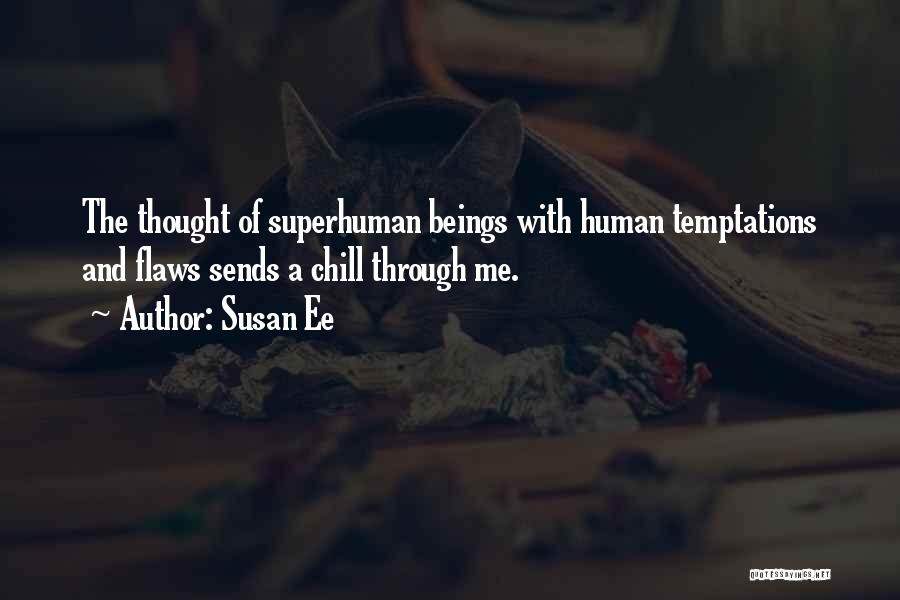 Susan Ee Quotes: The Thought Of Superhuman Beings With Human Temptations And Flaws Sends A Chill Through Me.