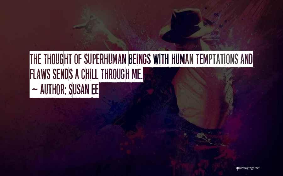 Susan Ee Quotes: The Thought Of Superhuman Beings With Human Temptations And Flaws Sends A Chill Through Me.