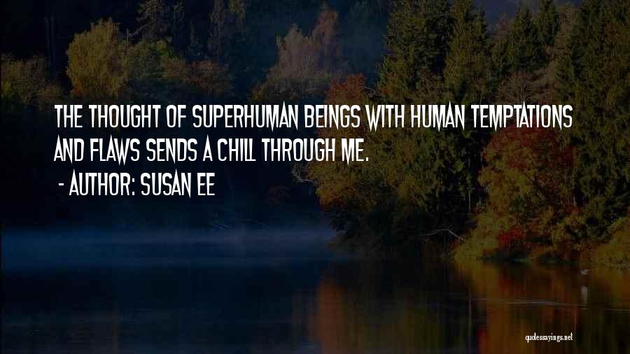 Susan Ee Quotes: The Thought Of Superhuman Beings With Human Temptations And Flaws Sends A Chill Through Me.