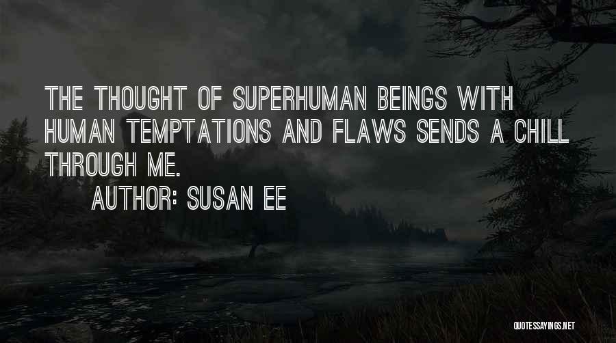 Susan Ee Quotes: The Thought Of Superhuman Beings With Human Temptations And Flaws Sends A Chill Through Me.