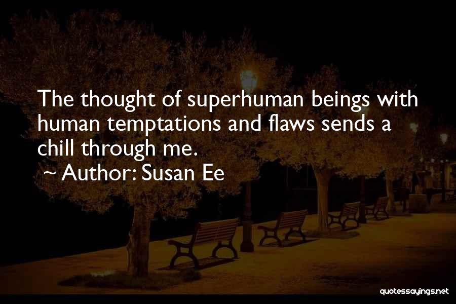 Susan Ee Quotes: The Thought Of Superhuman Beings With Human Temptations And Flaws Sends A Chill Through Me.