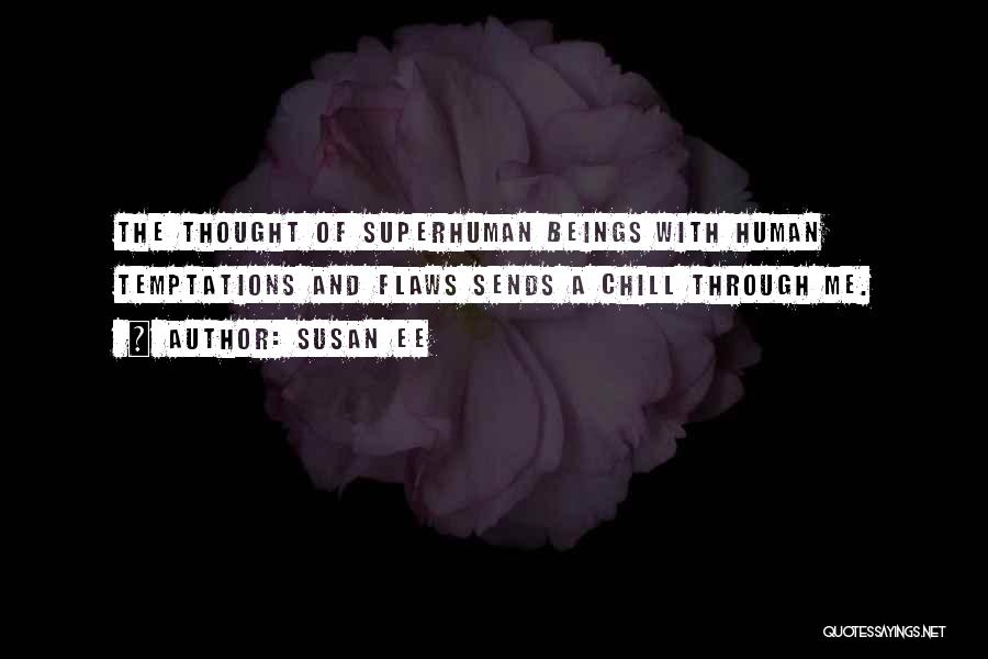 Susan Ee Quotes: The Thought Of Superhuman Beings With Human Temptations And Flaws Sends A Chill Through Me.