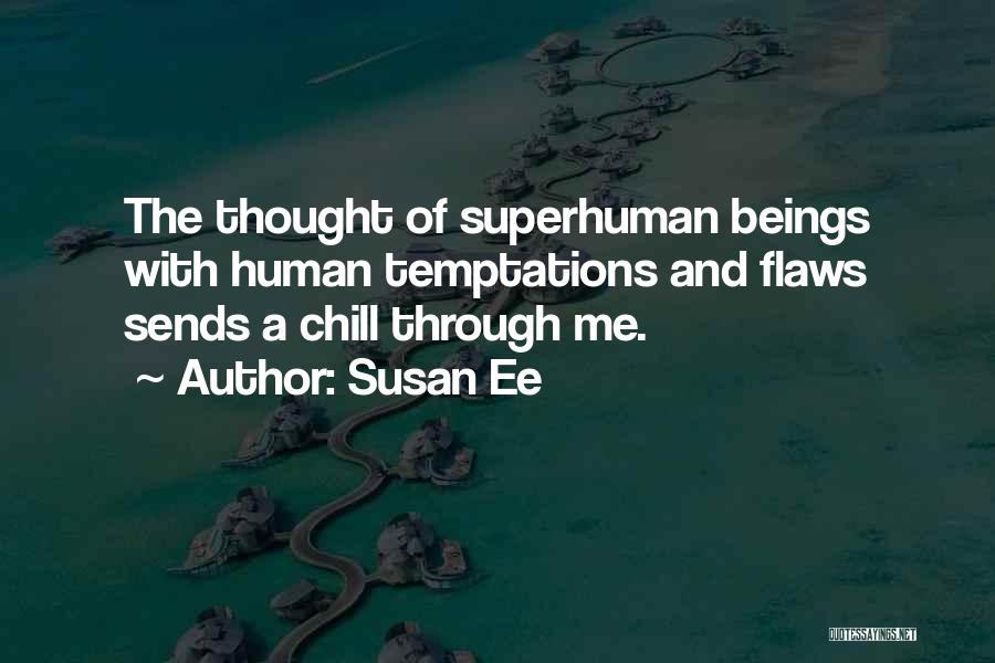 Susan Ee Quotes: The Thought Of Superhuman Beings With Human Temptations And Flaws Sends A Chill Through Me.