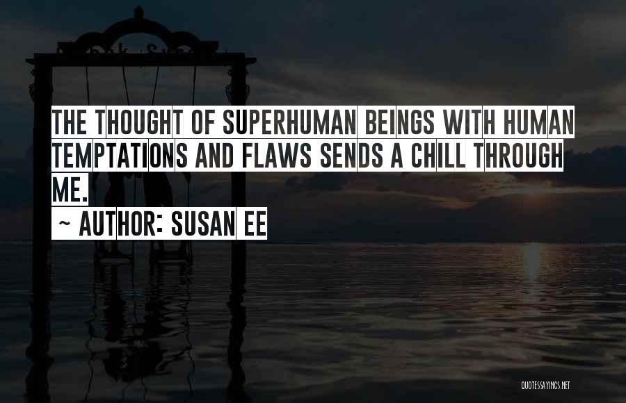 Susan Ee Quotes: The Thought Of Superhuman Beings With Human Temptations And Flaws Sends A Chill Through Me.