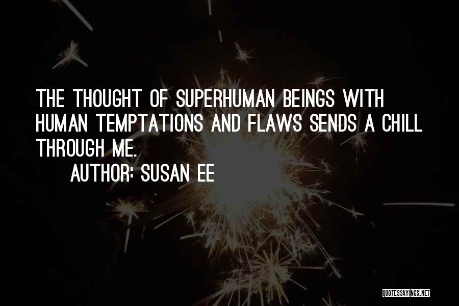 Susan Ee Quotes: The Thought Of Superhuman Beings With Human Temptations And Flaws Sends A Chill Through Me.