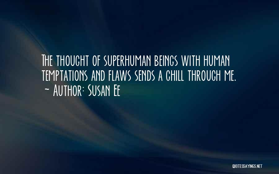 Susan Ee Quotes: The Thought Of Superhuman Beings With Human Temptations And Flaws Sends A Chill Through Me.