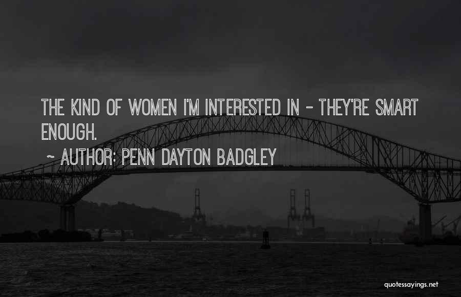 Penn Dayton Badgley Quotes: The Kind Of Women I'm Interested In - They're Smart Enough.
