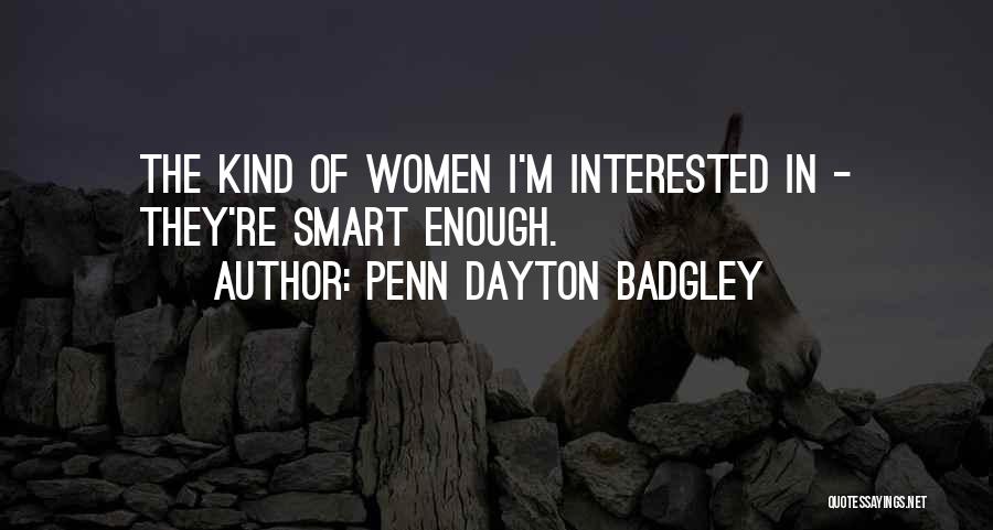 Penn Dayton Badgley Quotes: The Kind Of Women I'm Interested In - They're Smart Enough.
