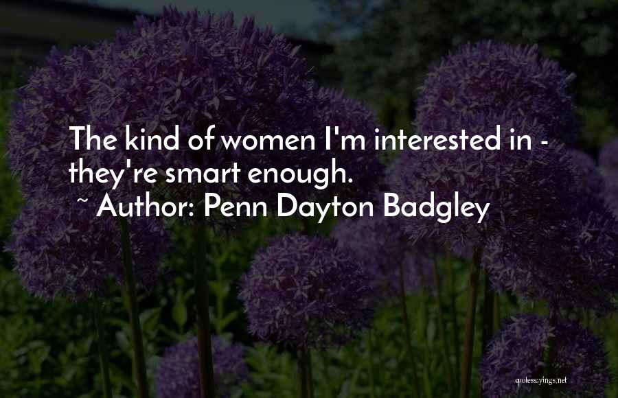 Penn Dayton Badgley Quotes: The Kind Of Women I'm Interested In - They're Smart Enough.