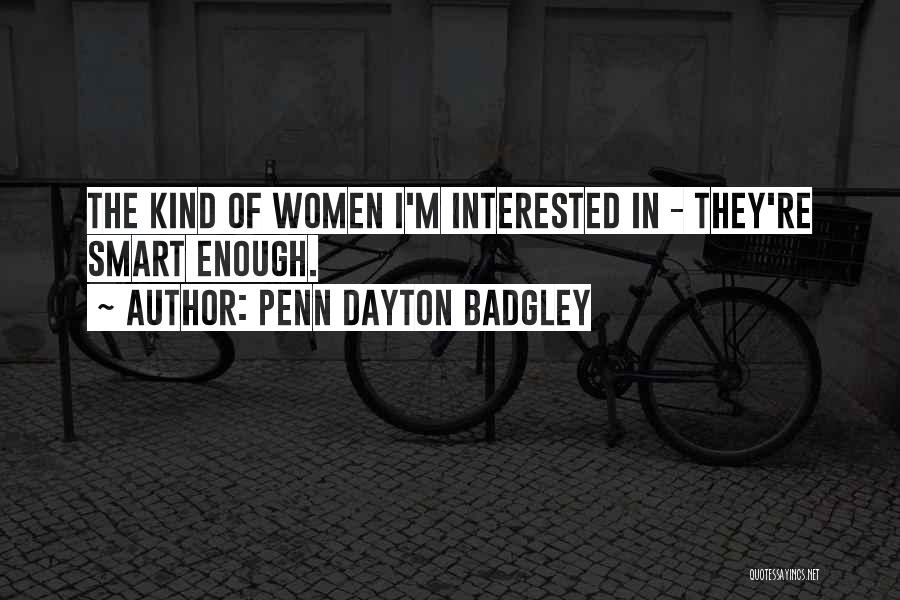 Penn Dayton Badgley Quotes: The Kind Of Women I'm Interested In - They're Smart Enough.
