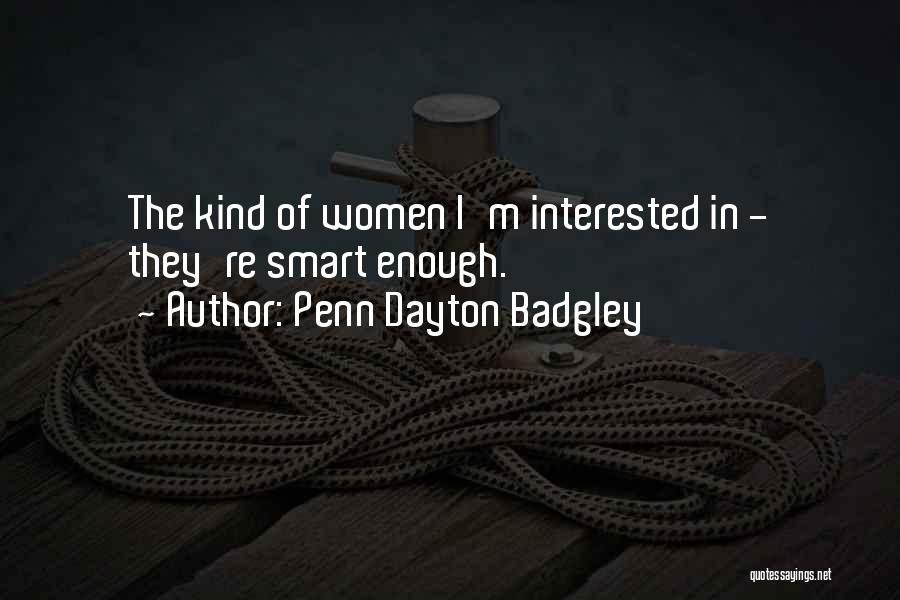 Penn Dayton Badgley Quotes: The Kind Of Women I'm Interested In - They're Smart Enough.