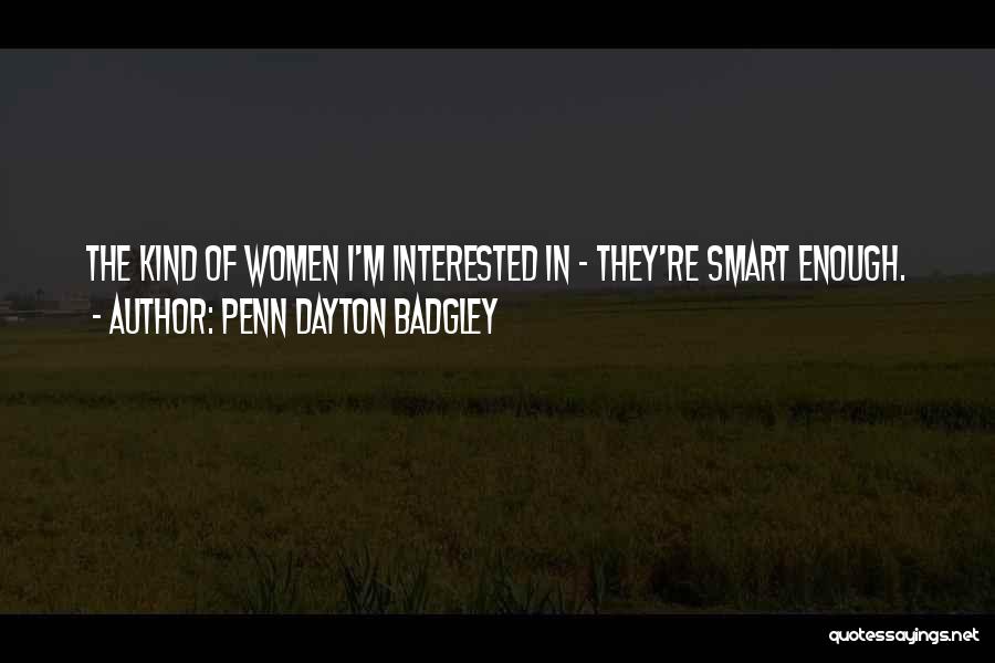 Penn Dayton Badgley Quotes: The Kind Of Women I'm Interested In - They're Smart Enough.
