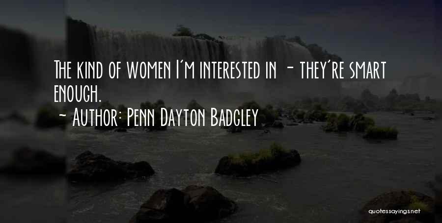 Penn Dayton Badgley Quotes: The Kind Of Women I'm Interested In - They're Smart Enough.