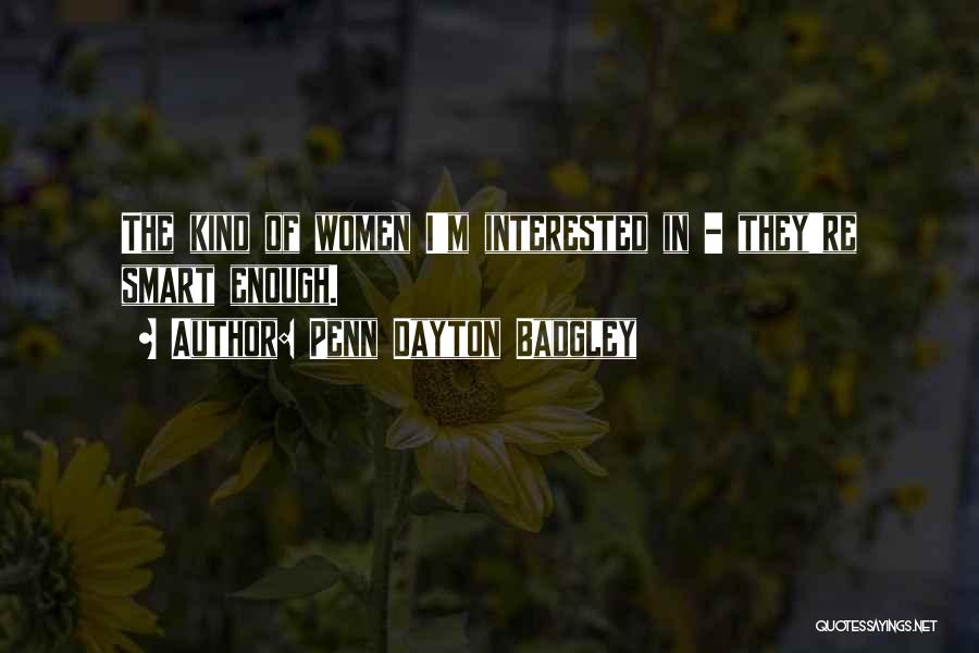 Penn Dayton Badgley Quotes: The Kind Of Women I'm Interested In - They're Smart Enough.