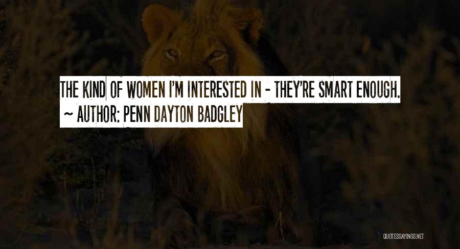 Penn Dayton Badgley Quotes: The Kind Of Women I'm Interested In - They're Smart Enough.