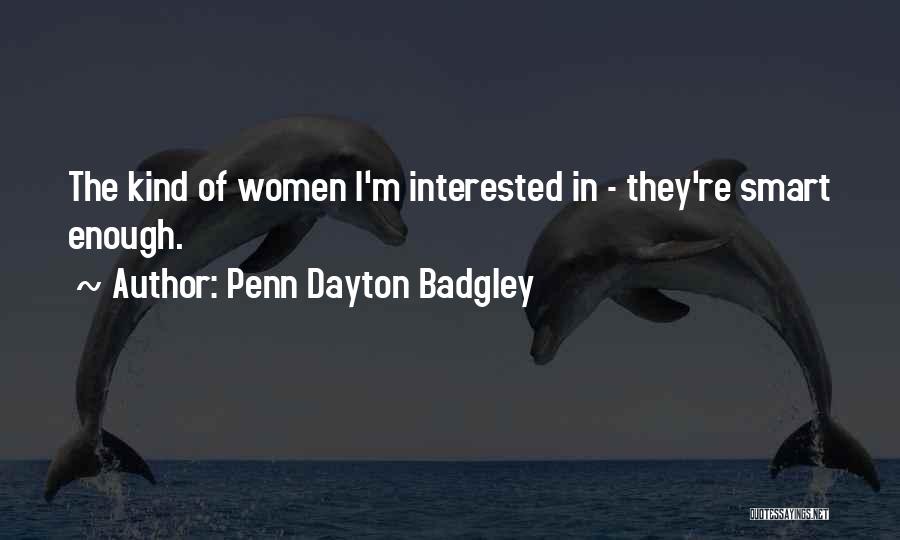 Penn Dayton Badgley Quotes: The Kind Of Women I'm Interested In - They're Smart Enough.