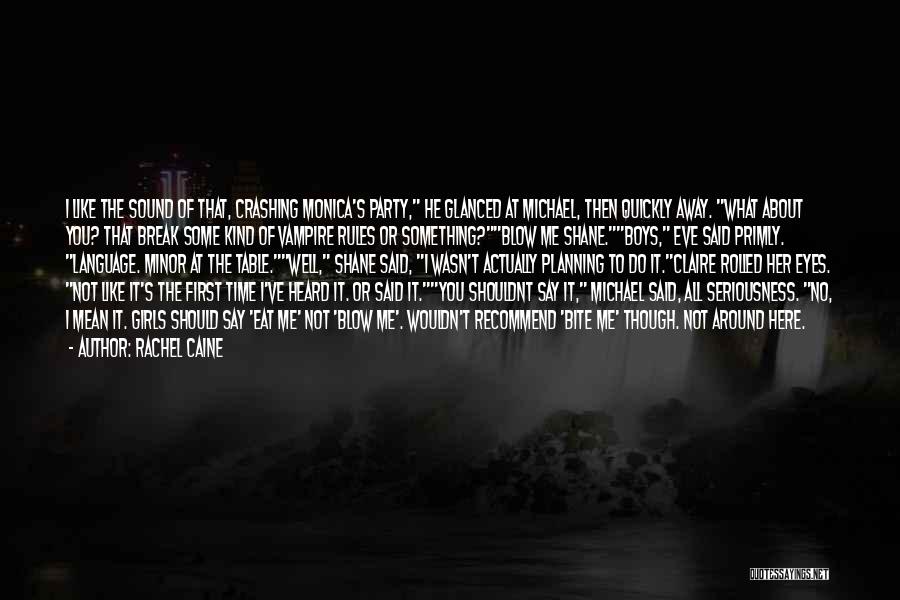 Rachel Caine Quotes: I Like The Sound Of That, Crashing Monica's Party, He Glanced At Michael, Then Quickly Away. What About You? That