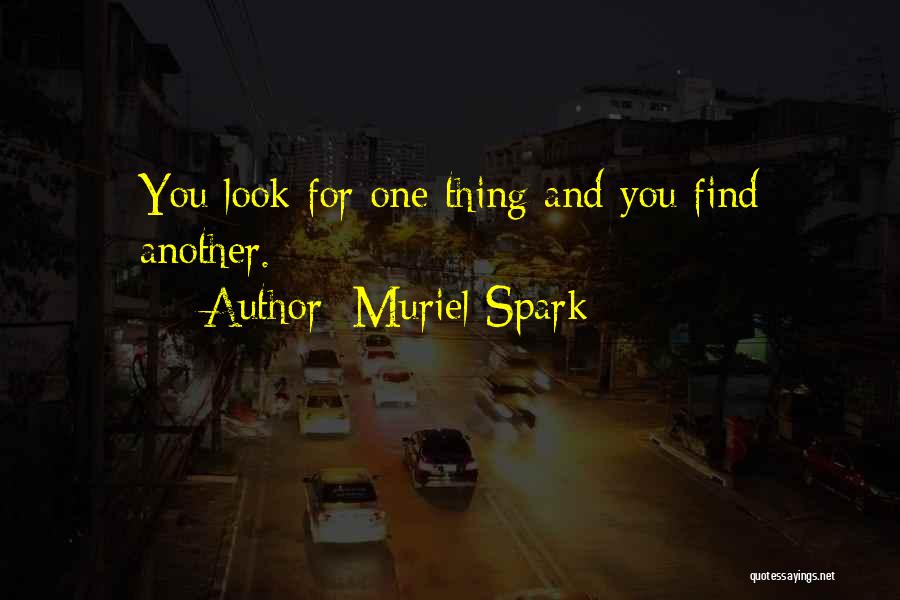 Muriel Spark Quotes: You Look For One Thing And You Find Another.