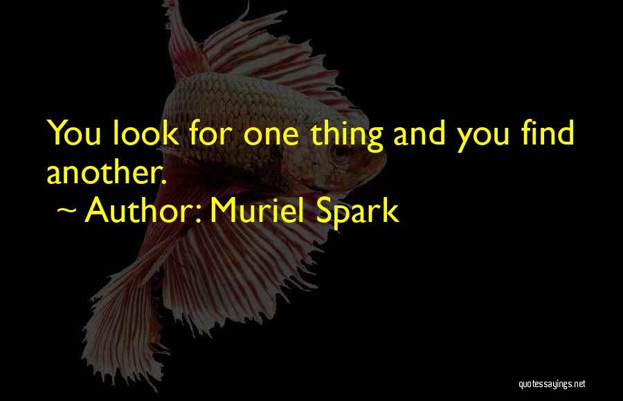 Muriel Spark Quotes: You Look For One Thing And You Find Another.