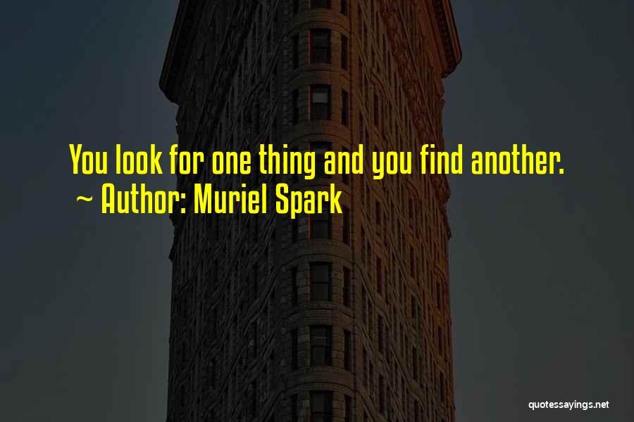 Muriel Spark Quotes: You Look For One Thing And You Find Another.