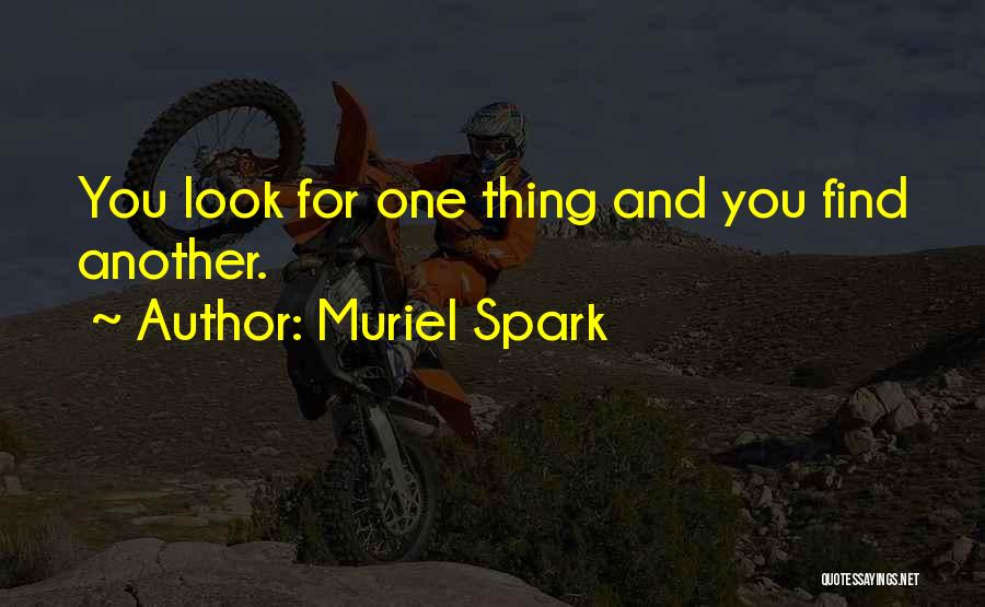 Muriel Spark Quotes: You Look For One Thing And You Find Another.