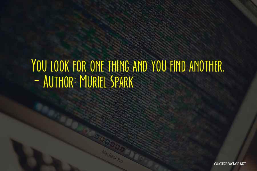 Muriel Spark Quotes: You Look For One Thing And You Find Another.