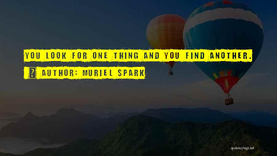 Muriel Spark Quotes: You Look For One Thing And You Find Another.