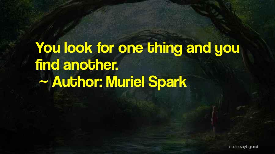 Muriel Spark Quotes: You Look For One Thing And You Find Another.