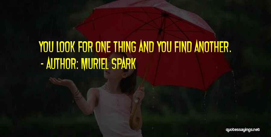 Muriel Spark Quotes: You Look For One Thing And You Find Another.