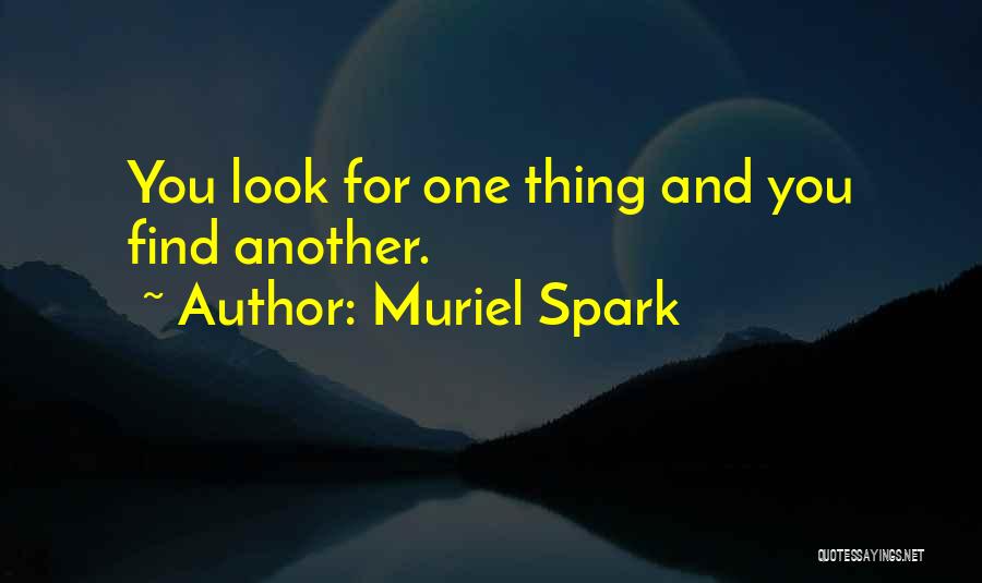 Muriel Spark Quotes: You Look For One Thing And You Find Another.