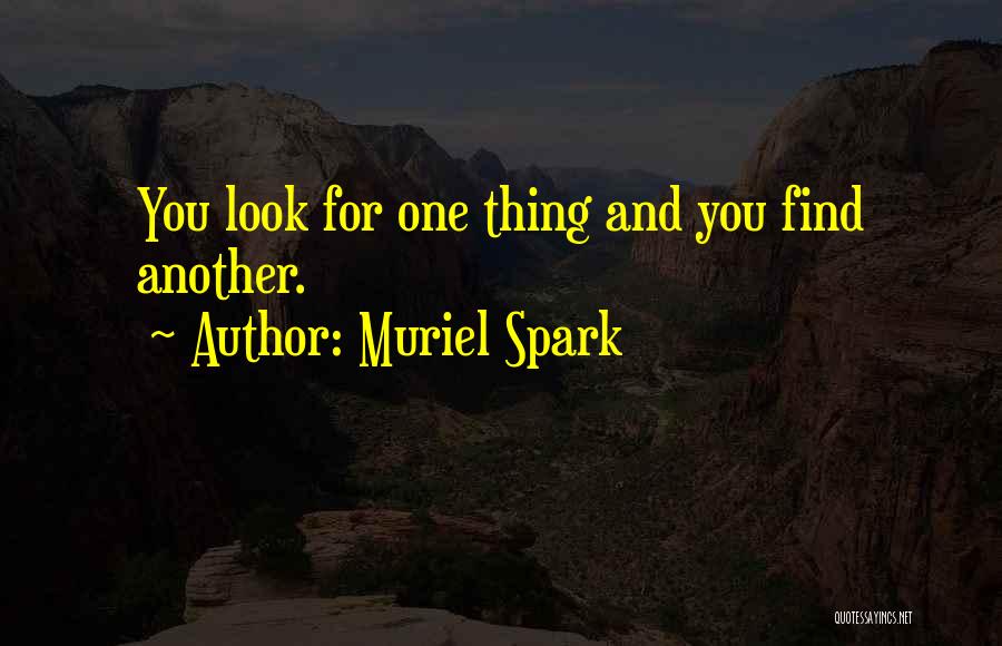 Muriel Spark Quotes: You Look For One Thing And You Find Another.