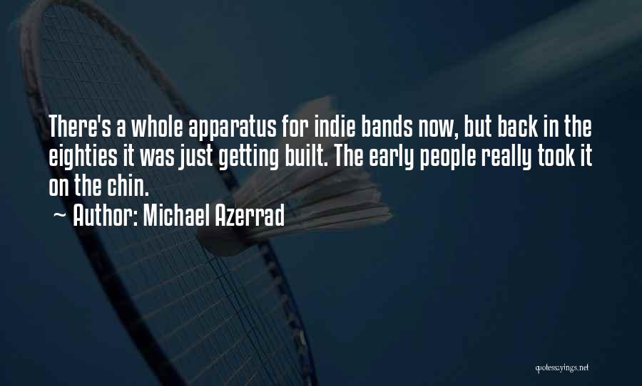 Michael Azerrad Quotes: There's A Whole Apparatus For Indie Bands Now, But Back In The Eighties It Was Just Getting Built. The Early