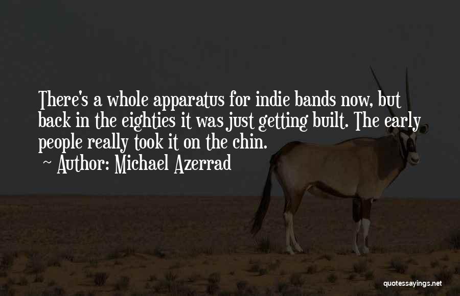 Michael Azerrad Quotes: There's A Whole Apparatus For Indie Bands Now, But Back In The Eighties It Was Just Getting Built. The Early