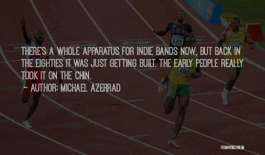 Michael Azerrad Quotes: There's A Whole Apparatus For Indie Bands Now, But Back In The Eighties It Was Just Getting Built. The Early