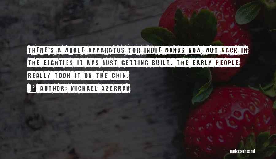 Michael Azerrad Quotes: There's A Whole Apparatus For Indie Bands Now, But Back In The Eighties It Was Just Getting Built. The Early