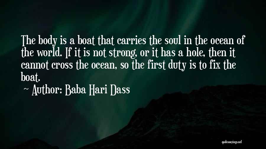Baba Hari Dass Quotes: The Body Is A Boat That Carries The Soul In The Ocean Of The World. If It Is Not Strong,