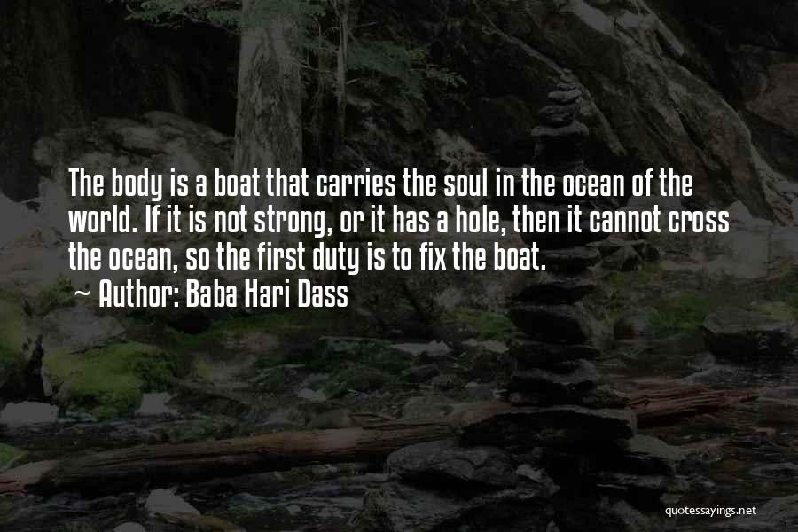 Baba Hari Dass Quotes: The Body Is A Boat That Carries The Soul In The Ocean Of The World. If It Is Not Strong,