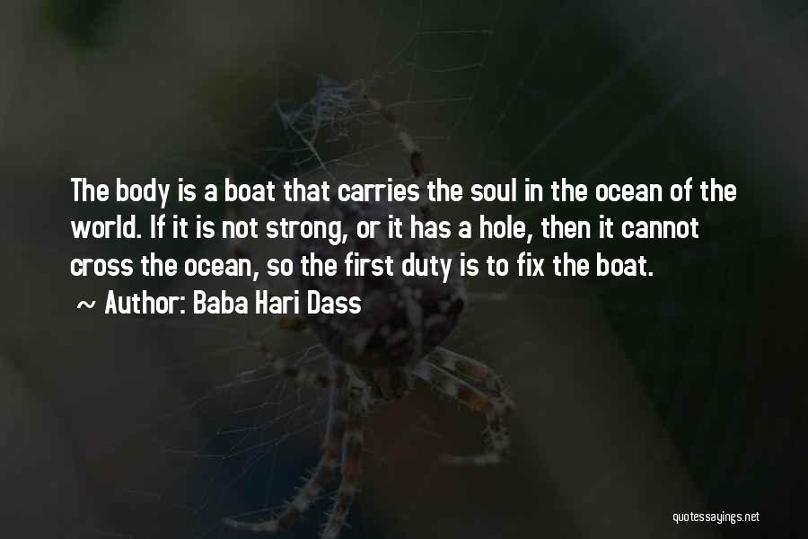 Baba Hari Dass Quotes: The Body Is A Boat That Carries The Soul In The Ocean Of The World. If It Is Not Strong,