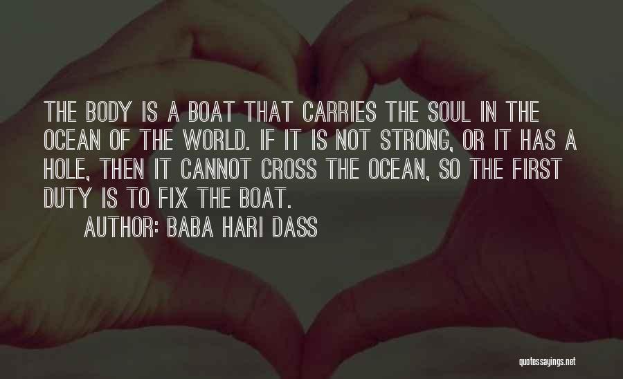 Baba Hari Dass Quotes: The Body Is A Boat That Carries The Soul In The Ocean Of The World. If It Is Not Strong,
