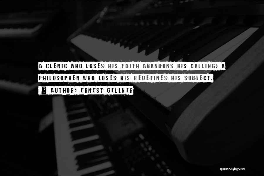 Ernest Gellner Quotes: A Cleric Who Loses His Faith Abandons His Calling; A Philosopher Who Loses His Redefines His Subject.