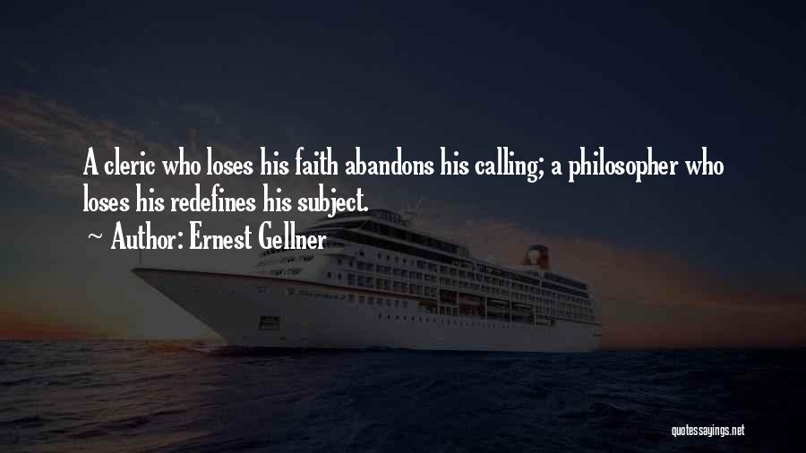 Ernest Gellner Quotes: A Cleric Who Loses His Faith Abandons His Calling; A Philosopher Who Loses His Redefines His Subject.
